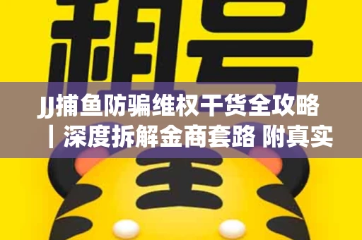 JJ捕鱼防骗维权干货全攻略｜深度拆解金商套路 附真实操作案例